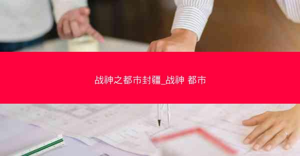 战神之都市封疆_战神 都市