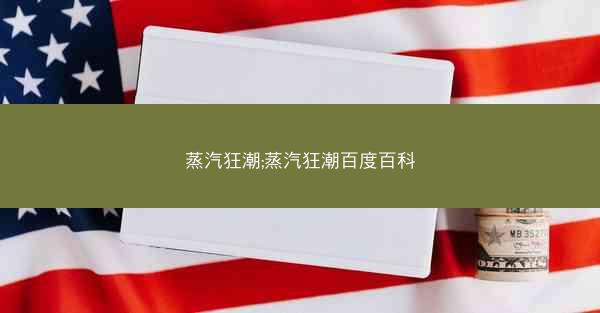 蒸汽狂潮;蒸汽狂潮百度百科