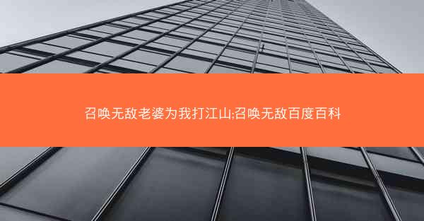 召唤无敌老婆为我打江山;召唤无敌百度百科