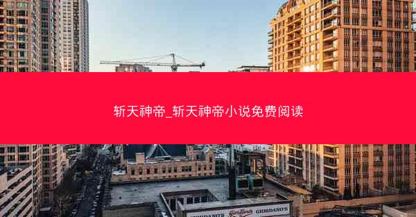 斩天神帝_斩天神帝小说免费阅读