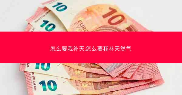 怎么要我补天;怎么要我补天然气