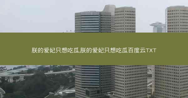 朕的爱妃只想吃瓜,朕的爱妃只想吃瓜百度云TXT
