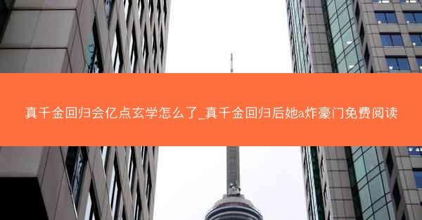 真千金回归会亿点玄学怎么了_真千金回归后她a炸豪门免费阅读 真千金回归会亿点玄学怎么了_真千金回归后她a炸豪门免费阅读