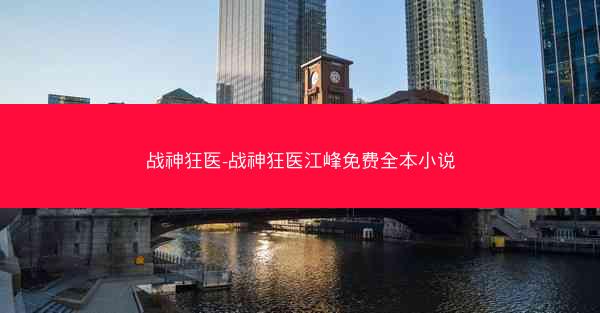 战神狂医-战神狂医江峰免费全本小说