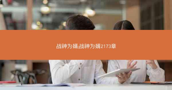 战神为婿;战神为婿2173章