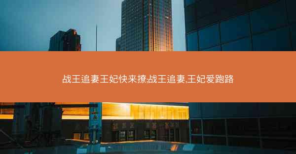 战王追妻王妃快来撩;战王追妻,王妃爱跑路