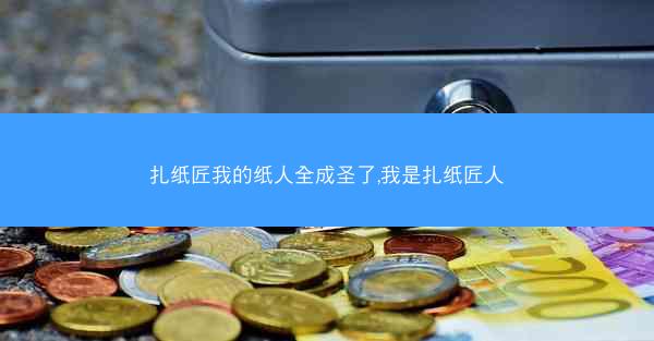扎纸匠我的纸人全成圣了,我是扎纸匠人