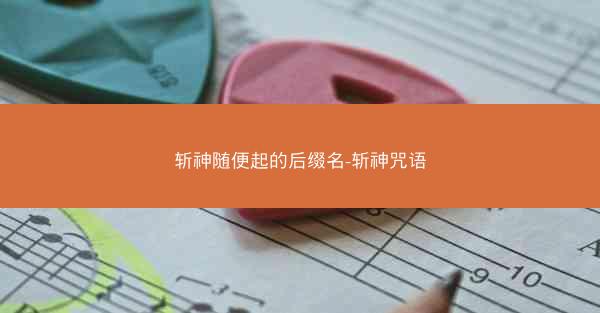 斩神随便起的后缀名-斩神咒语
