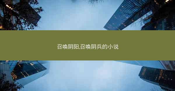 召唤阴阳,召唤阴兵的小说