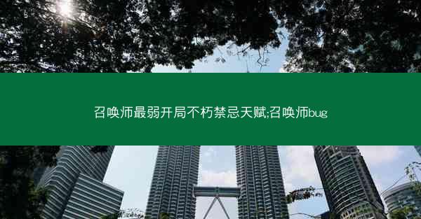 召唤师最弱开局不朽禁忌天赋;召唤师bug 召唤师最弱开局不朽禁忌天赋;召唤师bug