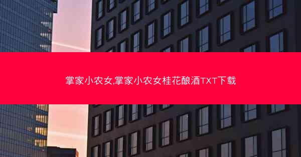 掌家小农女,掌家小农女桂花酿酒TXT下载