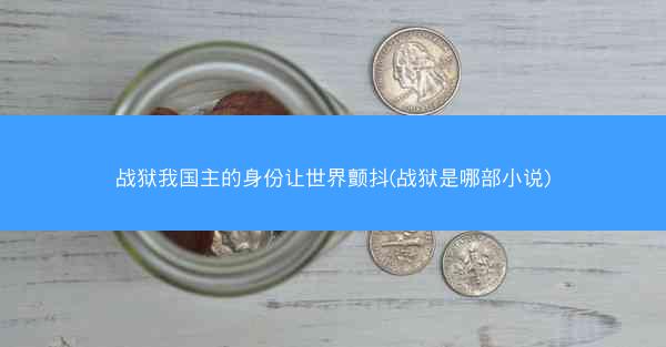战狱我国主的身份让世界颤抖(战狱是哪部小说)