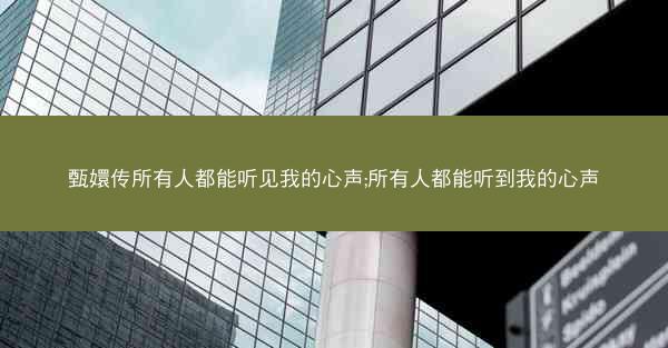甄嬛传所有人都能听见我的心声;所有人都能听到我的心声