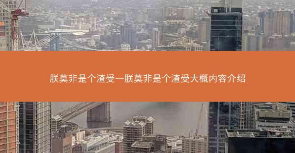 朕莫非是个渣受—朕莫非是个渣受大概内容介绍