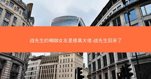 战先生的糊咖女友是修真大佬-战先生回来了