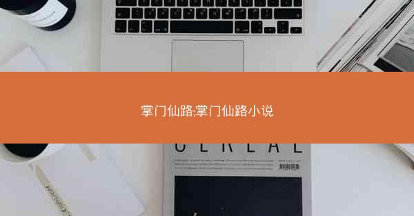 掌门仙路;掌门仙路小说