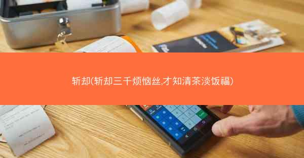 斩却(斩却三千烦恼丝,才知清茶淡饭福)