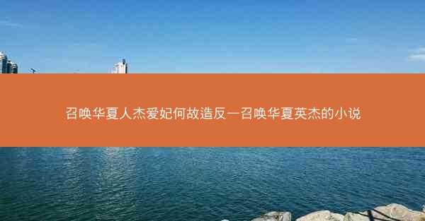 召唤华夏人杰爱妃何故造反—召唤华夏英杰的小说