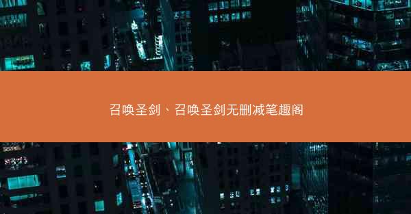 召唤圣剑、召唤圣剑无删减笔趣阁 召唤圣剑、召唤圣剑无删减笔趣阁