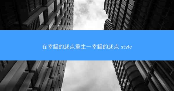 在幸福的起点重生—幸福的起点 style 在幸福的起点重生—幸福的起点 style