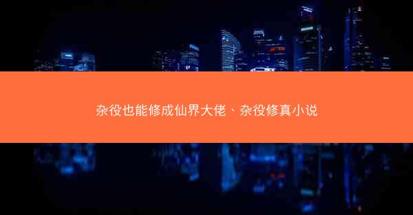 杂役也能修成仙界大佬、杂役修真小说