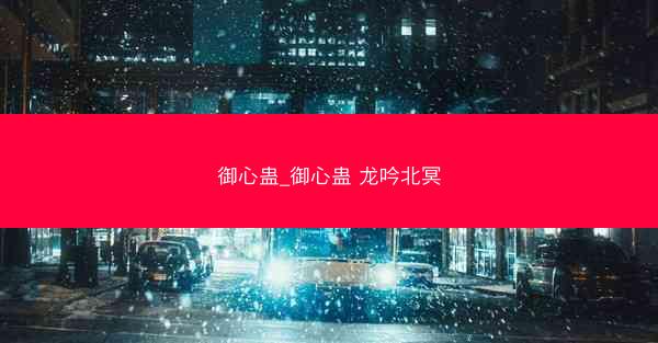 御心蛊_御心蛊 龙吟北冥