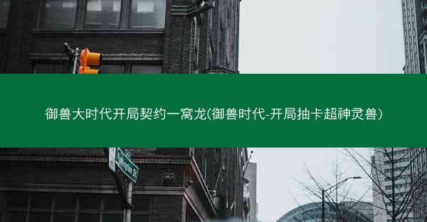 御兽大时代开局契约一窝龙(御兽时代-开局抽卡超神灵兽)