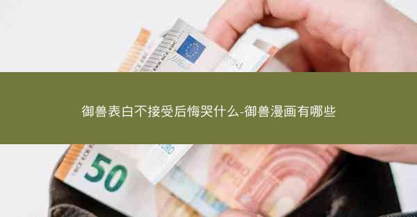 御兽表白不接受后悔哭什么-御兽漫画有哪些