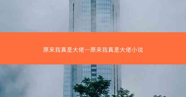 原来我真是大佬—原来我真是大佬小说