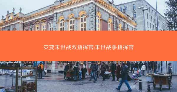 灾变末世战双指挥官;末世战争指挥官