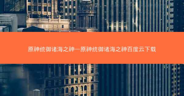 原神统御诸海之神—原神统御诸海之神百度云下载