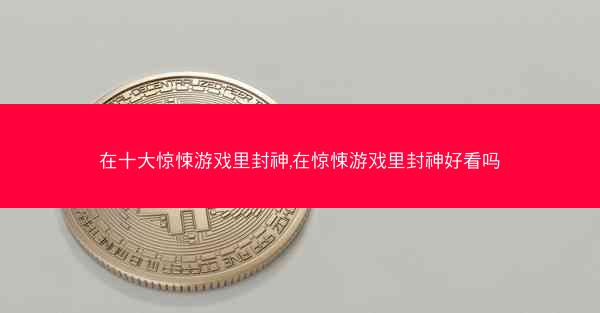 在十大惊悚游戏里封神,在惊悚游戏里封神好看吗