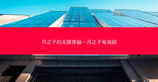 月之子的无限穿越—月之子电视剧