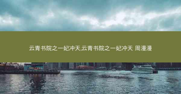 云青书院之一妃冲天,云青书院之一妃冲天 周漫漫