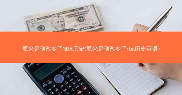 原来是他改变了NBA历史(原来是他改变了nba历史英语)