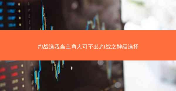 约战选我当主角大可不必,约战之神级选择