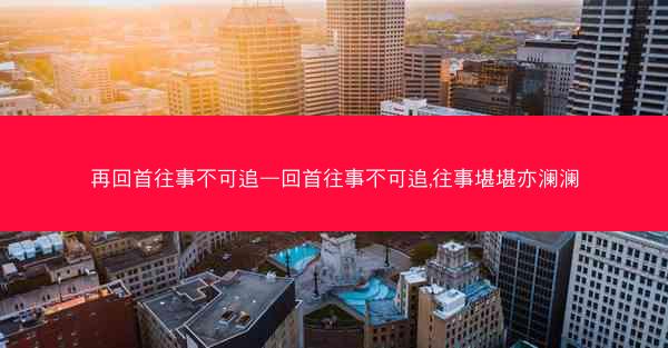 再回首往事不可追—回首往事不可追,往事堪堪亦澜澜