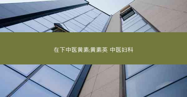 在下中医黄素;黄素英 中医妇科
