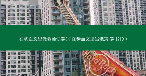 在狗血文里做老师快穿(《在狗血文里当炮灰[穿书]》)