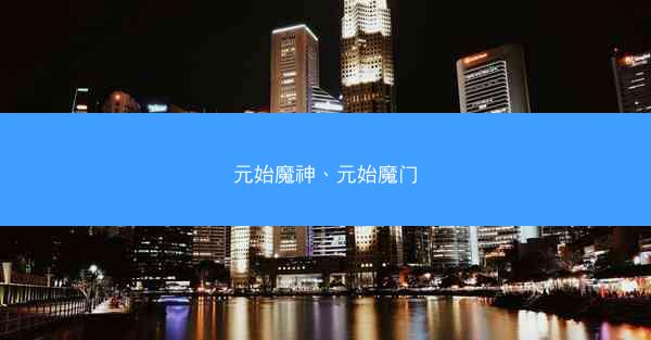 元始魔神、元始魔门