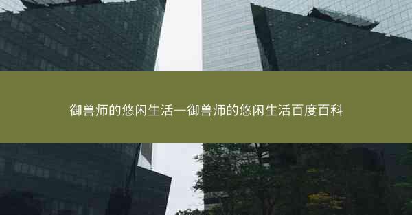 御兽师的悠闲生活—御兽师的悠闲生活百度百科
