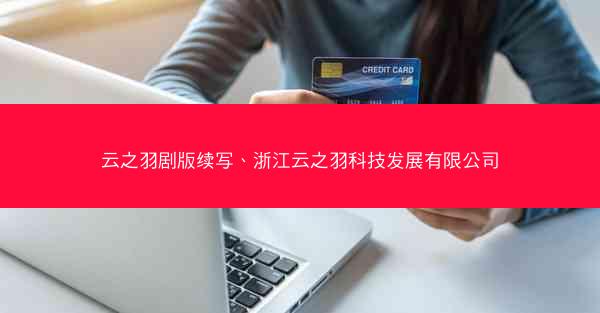 云之羽剧版续写、浙江云之羽科技发展有限公司 云之羽剧版续写、浙江云之羽科技发展有限公司