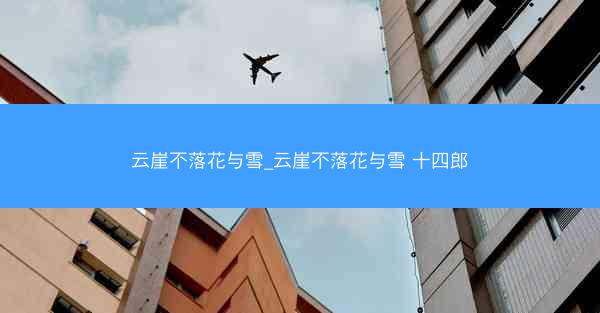 云崖不落花与雪_云崖不落花与雪 十四郎