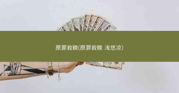 原罪救赎(原罪救赎 浅悠凉)