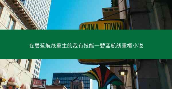在碧蓝航线重生的我有技能—碧蓝航线重樱小说 在碧蓝航线重生的我有技能—碧蓝航线重樱小说