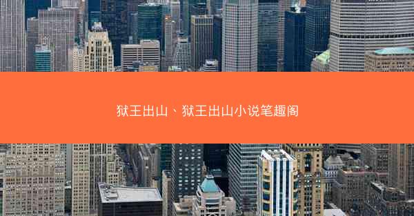 狱王出山、狱王出山小说笔趣阁