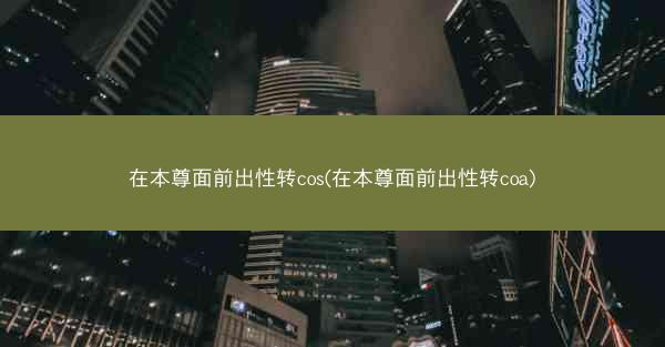 在本尊面前出性转cos(在本尊面前出性转coa)