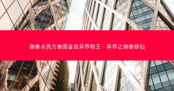 御兽点亮万兽图鉴我异界称王、异界之御兽修仙
