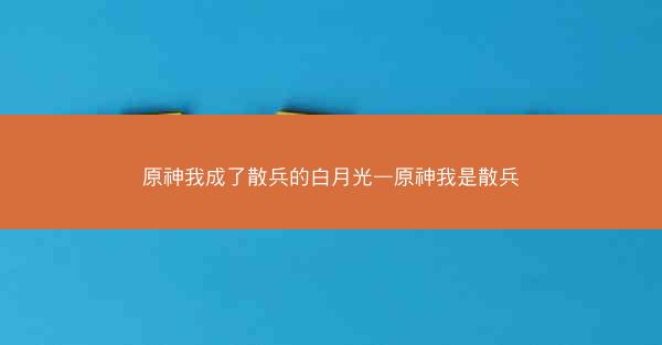 原神我成了散兵的白月光—原神我是散兵