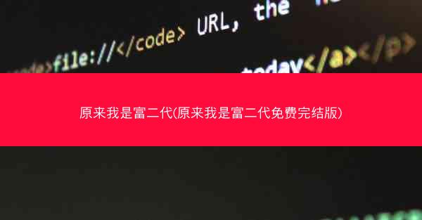 原来我是富二代(原来我是富二代免费完结版)